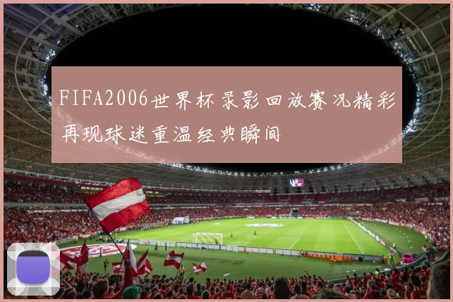 FIFA2006世界杯录影回放赛况精彩再现球迷重温经典瞬间